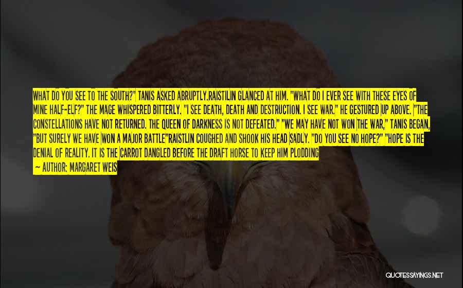 Margaret Weis Quotes: What Do You See To The South? Tanis Asked Abruptly.raistilin Glanced At Him. What Do I Ever See With These