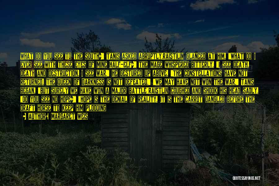 Margaret Weis Quotes: What Do You See To The South? Tanis Asked Abruptly.raistilin Glanced At Him. What Do I Ever See With These