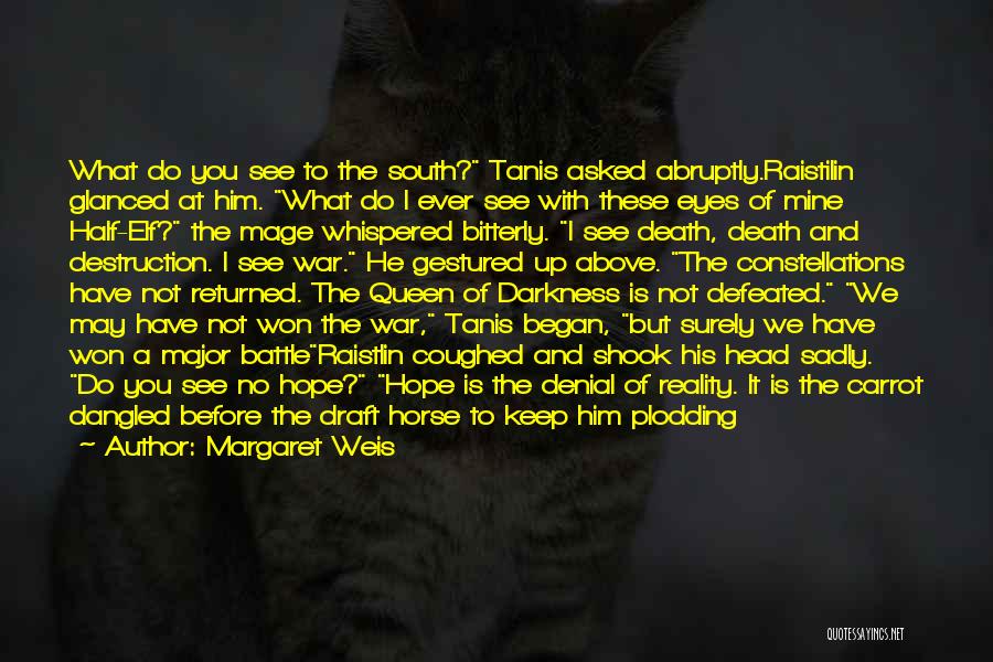Margaret Weis Quotes: What Do You See To The South? Tanis Asked Abruptly.raistilin Glanced At Him. What Do I Ever See With These
