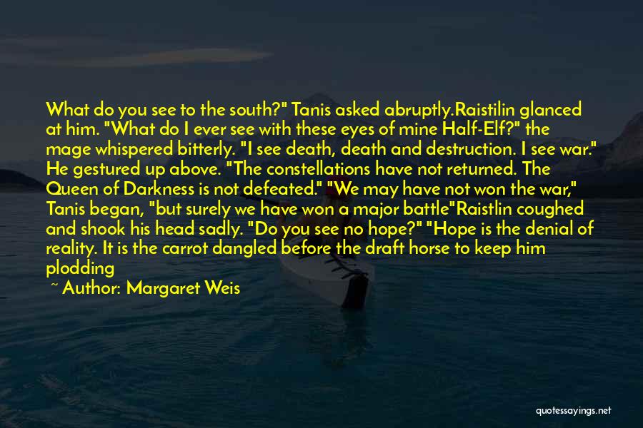 Margaret Weis Quotes: What Do You See To The South? Tanis Asked Abruptly.raistilin Glanced At Him. What Do I Ever See With These