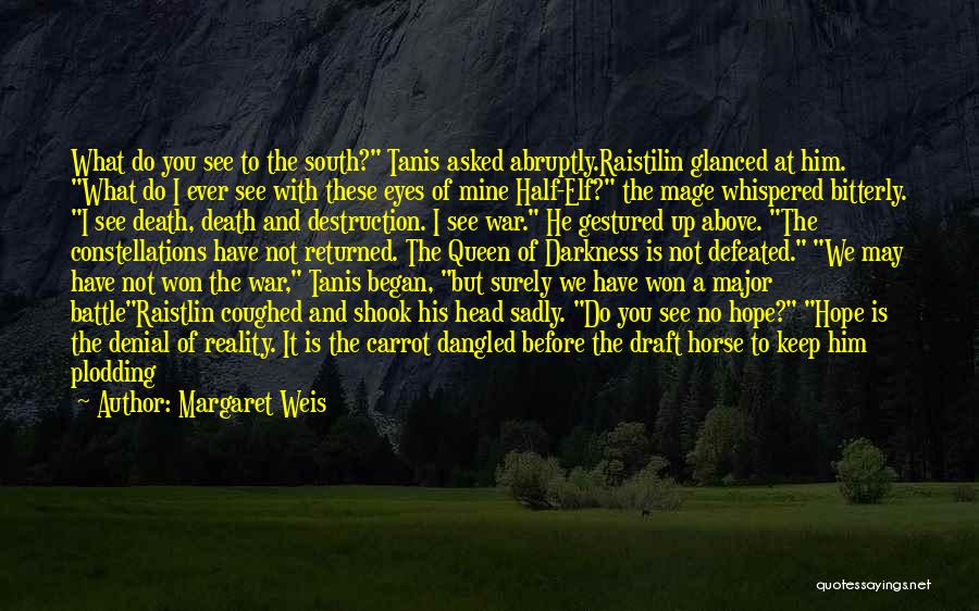 Margaret Weis Quotes: What Do You See To The South? Tanis Asked Abruptly.raistilin Glanced At Him. What Do I Ever See With These