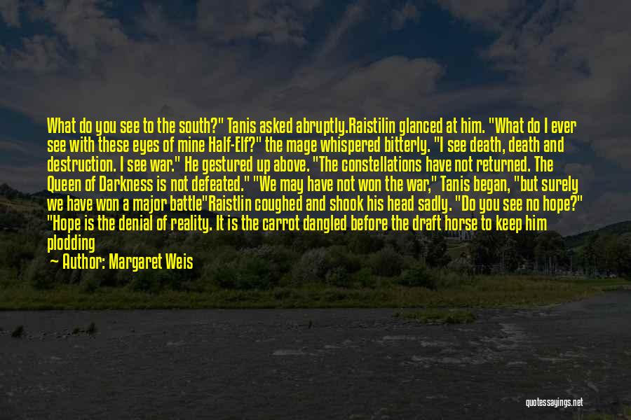 Margaret Weis Quotes: What Do You See To The South? Tanis Asked Abruptly.raistilin Glanced At Him. What Do I Ever See With These
