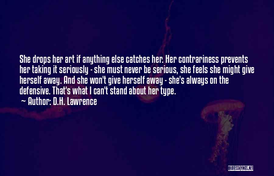 D.H. Lawrence Quotes: She Drops Her Art If Anything Else Catches Her. Her Contrariness Prevents Her Taking It Seriously - She Must Never