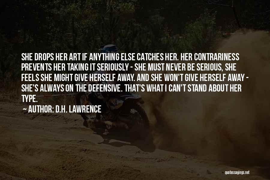 D.H. Lawrence Quotes: She Drops Her Art If Anything Else Catches Her. Her Contrariness Prevents Her Taking It Seriously - She Must Never