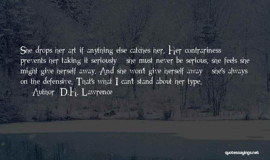 D.H. Lawrence Quotes: She Drops Her Art If Anything Else Catches Her. Her Contrariness Prevents Her Taking It Seriously - She Must Never