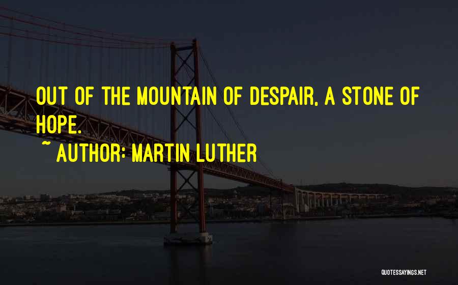 Martin Luther Quotes: Out Of The Mountain Of Despair, A Stone Of Hope.