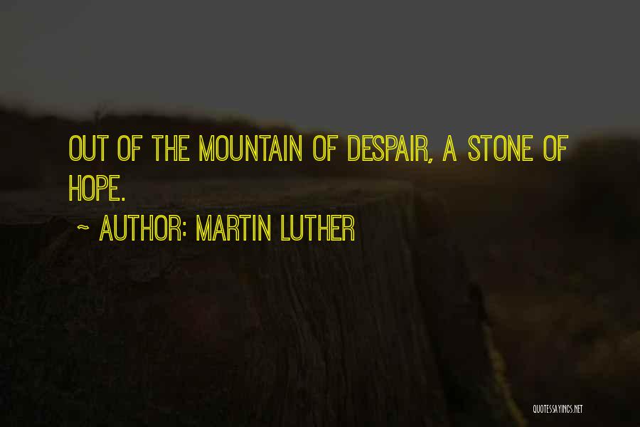 Martin Luther Quotes: Out Of The Mountain Of Despair, A Stone Of Hope.