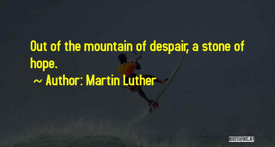 Martin Luther Quotes: Out Of The Mountain Of Despair, A Stone Of Hope.