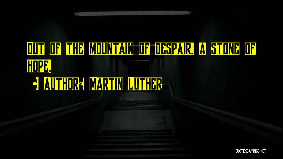 Martin Luther Quotes: Out Of The Mountain Of Despair, A Stone Of Hope.