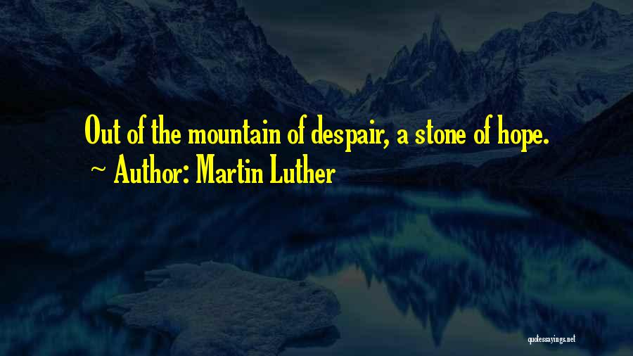 Martin Luther Quotes: Out Of The Mountain Of Despair, A Stone Of Hope.