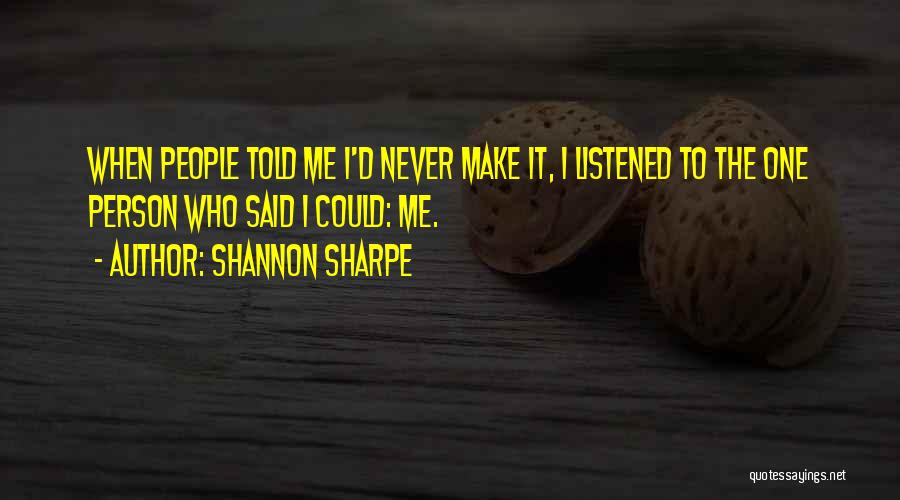 Shannon Sharpe Quotes: When People Told Me I'd Never Make It, I Listened To The One Person Who Said I Could: Me.