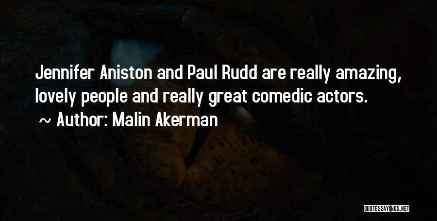 Malin Akerman Quotes: Jennifer Aniston And Paul Rudd Are Really Amazing, Lovely People And Really Great Comedic Actors.