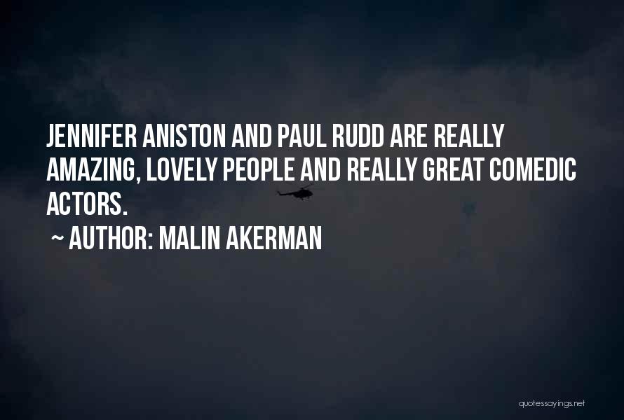 Malin Akerman Quotes: Jennifer Aniston And Paul Rudd Are Really Amazing, Lovely People And Really Great Comedic Actors.