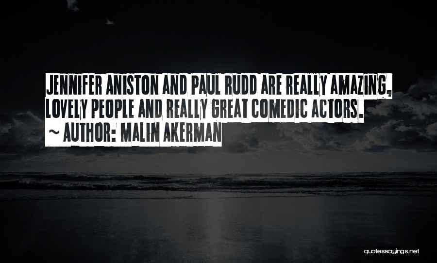 Malin Akerman Quotes: Jennifer Aniston And Paul Rudd Are Really Amazing, Lovely People And Really Great Comedic Actors.