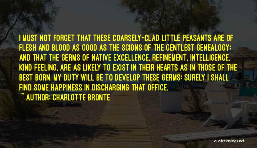 Charlotte Bronte Quotes: I Must Not Forget That These Coarsely-clad Little Peasants Are Of Flesh And Blood As Good As The Scions Of