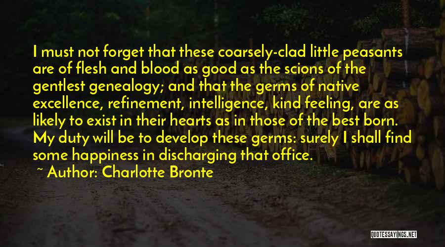 Charlotte Bronte Quotes: I Must Not Forget That These Coarsely-clad Little Peasants Are Of Flesh And Blood As Good As The Scions Of