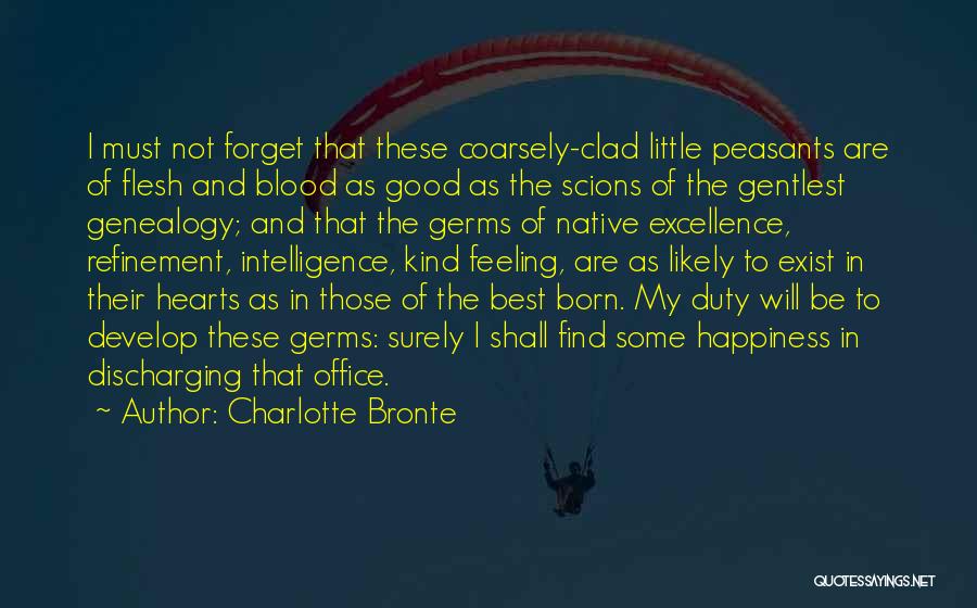 Charlotte Bronte Quotes: I Must Not Forget That These Coarsely-clad Little Peasants Are Of Flesh And Blood As Good As The Scions Of