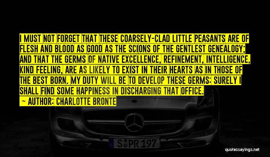 Charlotte Bronte Quotes: I Must Not Forget That These Coarsely-clad Little Peasants Are Of Flesh And Blood As Good As The Scions Of