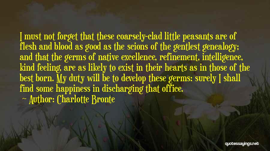 Charlotte Bronte Quotes: I Must Not Forget That These Coarsely-clad Little Peasants Are Of Flesh And Blood As Good As The Scions Of