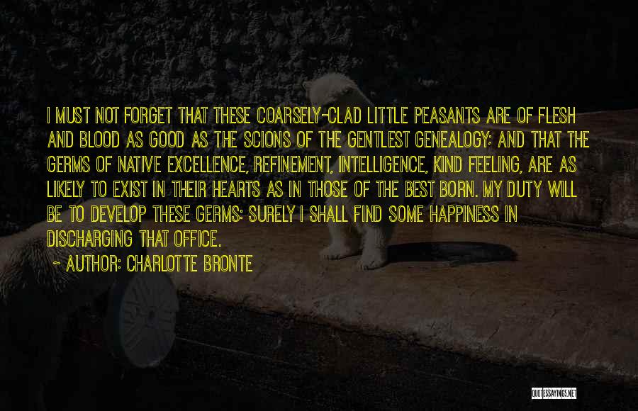 Charlotte Bronte Quotes: I Must Not Forget That These Coarsely-clad Little Peasants Are Of Flesh And Blood As Good As The Scions Of