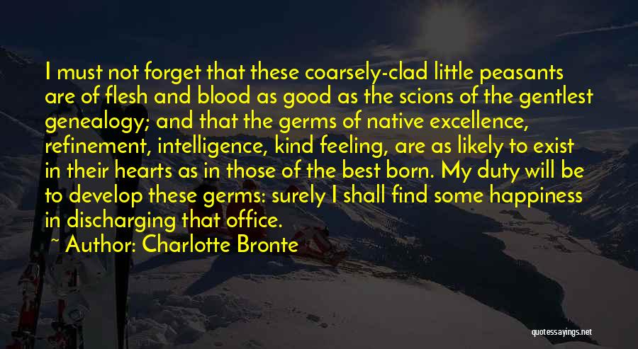 Charlotte Bronte Quotes: I Must Not Forget That These Coarsely-clad Little Peasants Are Of Flesh And Blood As Good As The Scions Of