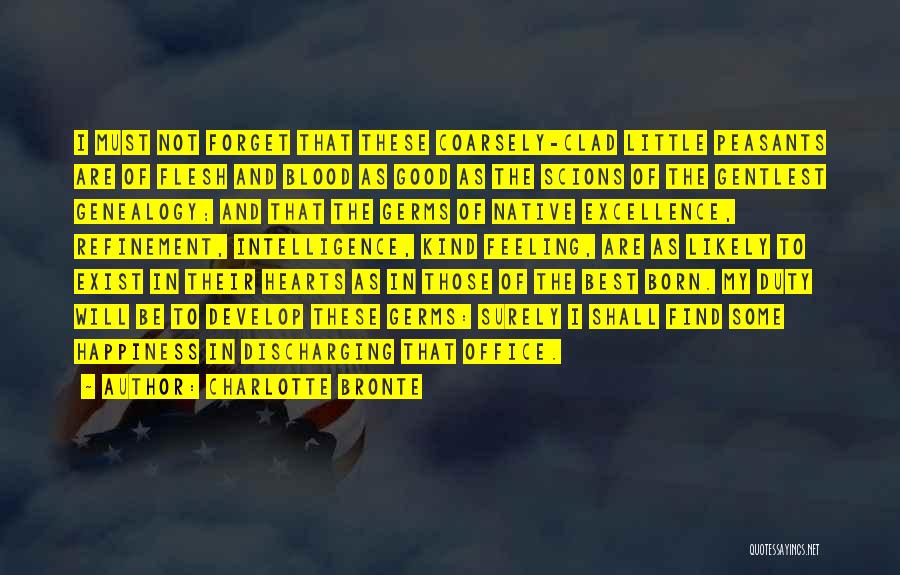 Charlotte Bronte Quotes: I Must Not Forget That These Coarsely-clad Little Peasants Are Of Flesh And Blood As Good As The Scions Of