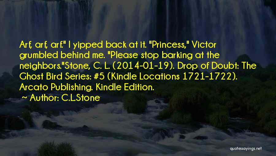 C.L.Stone Quotes: Arf, Arf, Arf. I Yipped Back At It. Princess, Victor Grumbled Behind Me. Please Stop Barking At The Neighbors.stone, C.