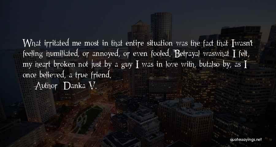 Danka V. Quotes: What Irritated Me Most In That Entire Situation Was The Fact That Iwasn't Feeling Humiliated, Or Annoyed, Or Even Fooled.