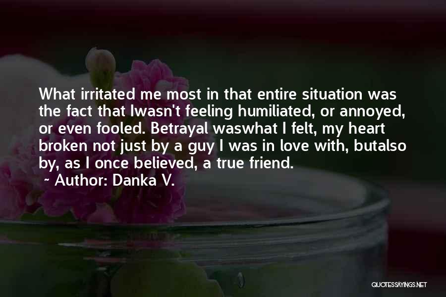 Danka V. Quotes: What Irritated Me Most In That Entire Situation Was The Fact That Iwasn't Feeling Humiliated, Or Annoyed, Or Even Fooled.