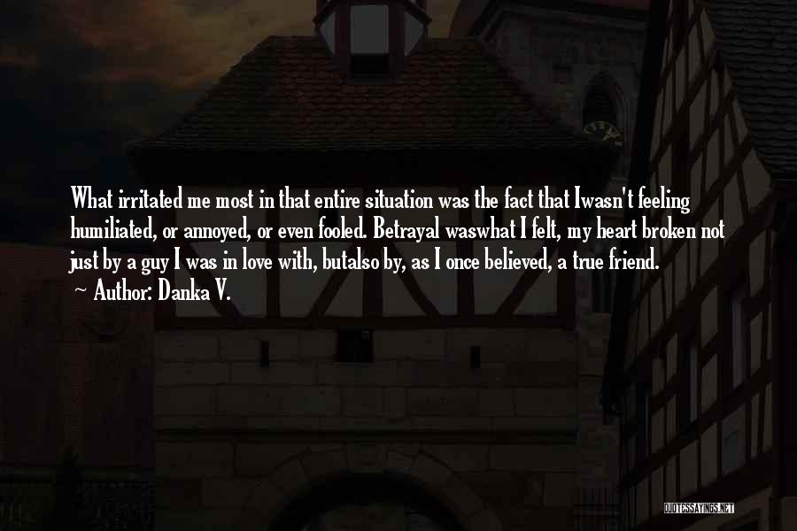 Danka V. Quotes: What Irritated Me Most In That Entire Situation Was The Fact That Iwasn't Feeling Humiliated, Or Annoyed, Or Even Fooled.