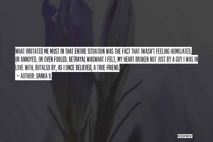 Danka V. Quotes: What Irritated Me Most In That Entire Situation Was The Fact That Iwasn't Feeling Humiliated, Or Annoyed, Or Even Fooled.