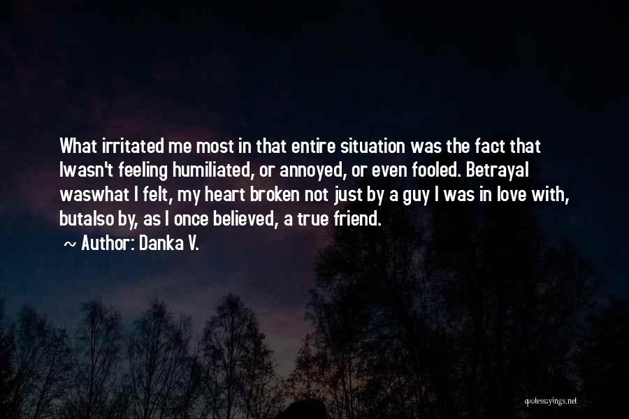 Danka V. Quotes: What Irritated Me Most In That Entire Situation Was The Fact That Iwasn't Feeling Humiliated, Or Annoyed, Or Even Fooled.