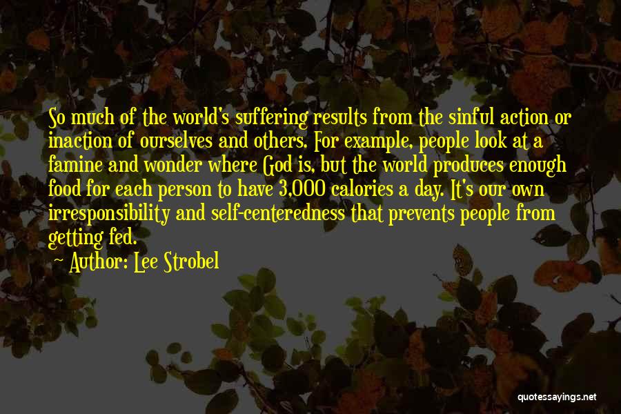 Lee Strobel Quotes: So Much Of The World's Suffering Results From The Sinful Action Or Inaction Of Ourselves And Others. For Example, People