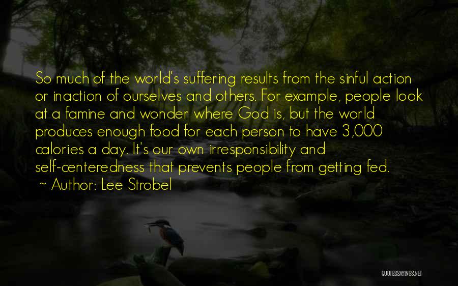 Lee Strobel Quotes: So Much Of The World's Suffering Results From The Sinful Action Or Inaction Of Ourselves And Others. For Example, People