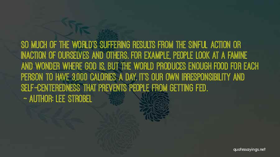 Lee Strobel Quotes: So Much Of The World's Suffering Results From The Sinful Action Or Inaction Of Ourselves And Others. For Example, People