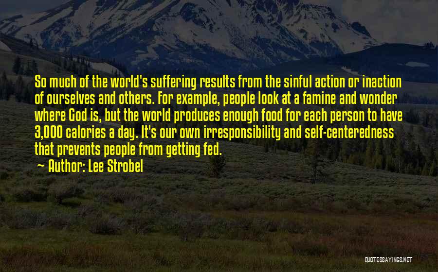 Lee Strobel Quotes: So Much Of The World's Suffering Results From The Sinful Action Or Inaction Of Ourselves And Others. For Example, People