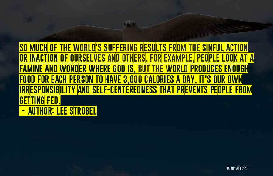 Lee Strobel Quotes: So Much Of The World's Suffering Results From The Sinful Action Or Inaction Of Ourselves And Others. For Example, People