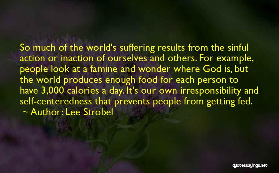 Lee Strobel Quotes: So Much Of The World's Suffering Results From The Sinful Action Or Inaction Of Ourselves And Others. For Example, People