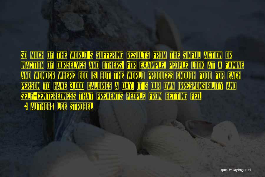 Lee Strobel Quotes: So Much Of The World's Suffering Results From The Sinful Action Or Inaction Of Ourselves And Others. For Example, People