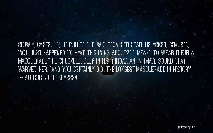 Julie Klassen Quotes: Slowly, Carefully, He Pulled The Wig From Her Head. He Asked, Bemused, You Just Happened To Have This Lying About?