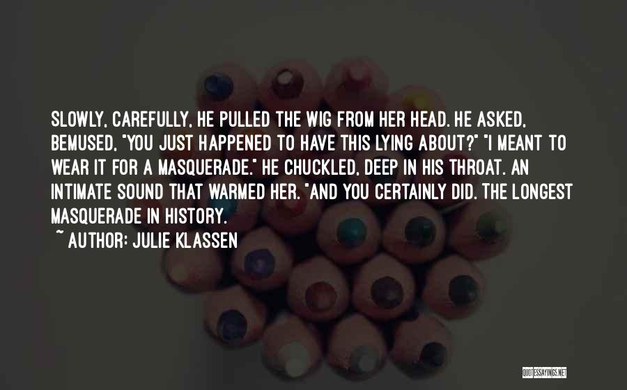 Julie Klassen Quotes: Slowly, Carefully, He Pulled The Wig From Her Head. He Asked, Bemused, You Just Happened To Have This Lying About?