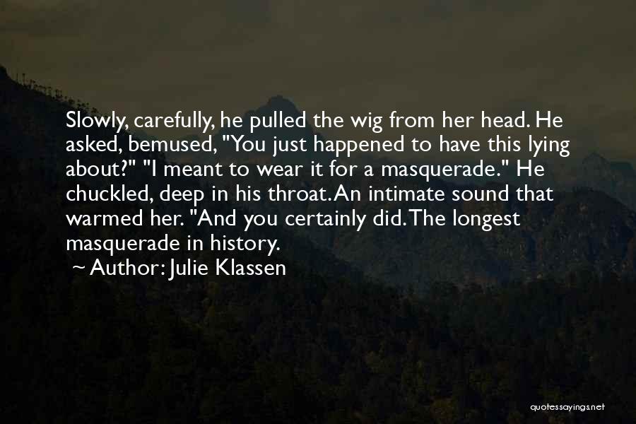 Julie Klassen Quotes: Slowly, Carefully, He Pulled The Wig From Her Head. He Asked, Bemused, You Just Happened To Have This Lying About?