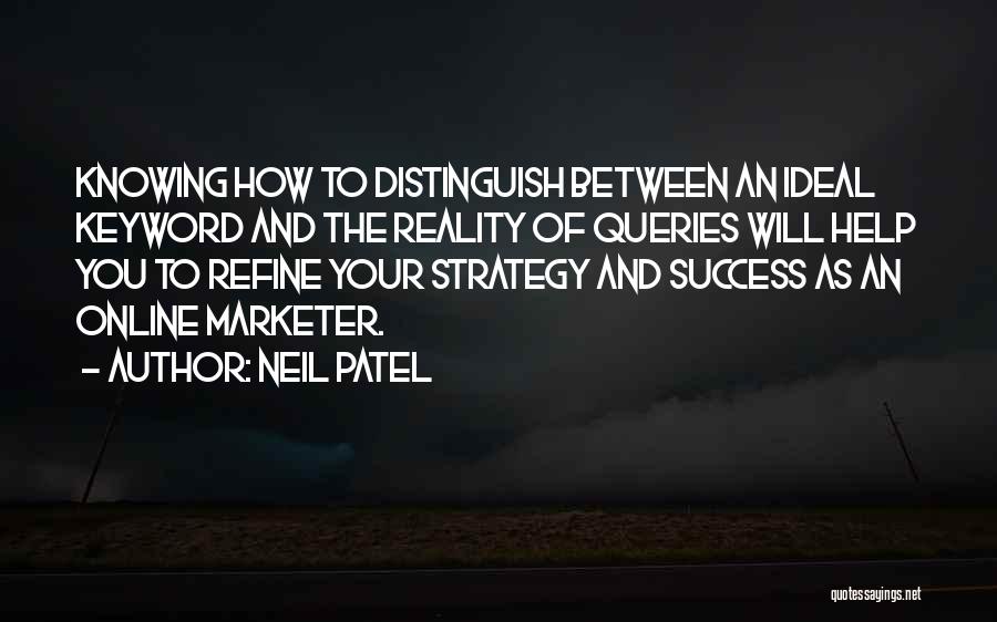 Neil Patel Quotes: Knowing How To Distinguish Between An Ideal Keyword And The Reality Of Queries Will Help You To Refine Your Strategy