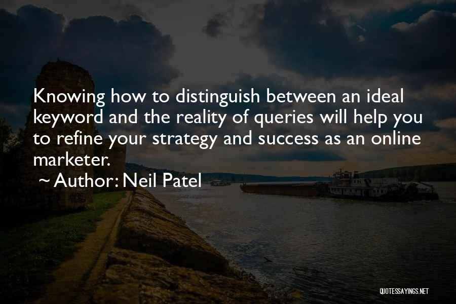 Neil Patel Quotes: Knowing How To Distinguish Between An Ideal Keyword And The Reality Of Queries Will Help You To Refine Your Strategy