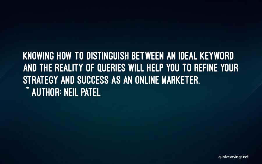 Neil Patel Quotes: Knowing How To Distinguish Between An Ideal Keyword And The Reality Of Queries Will Help You To Refine Your Strategy