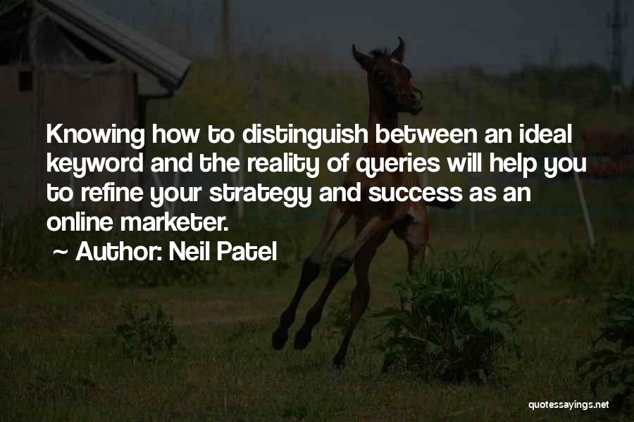 Neil Patel Quotes: Knowing How To Distinguish Between An Ideal Keyword And The Reality Of Queries Will Help You To Refine Your Strategy