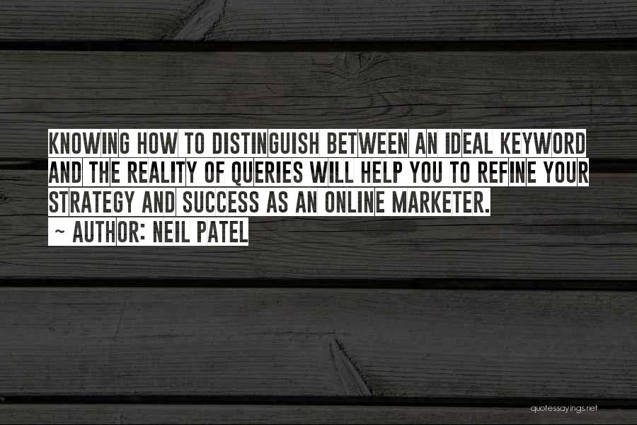 Neil Patel Quotes: Knowing How To Distinguish Between An Ideal Keyword And The Reality Of Queries Will Help You To Refine Your Strategy