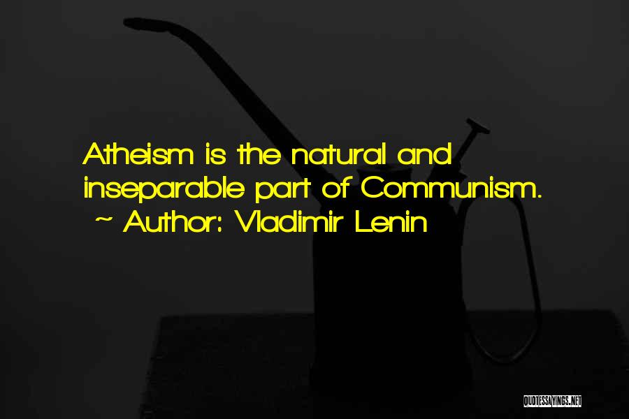 Vladimir Lenin Quotes: Atheism Is The Natural And Inseparable Part Of Communism.