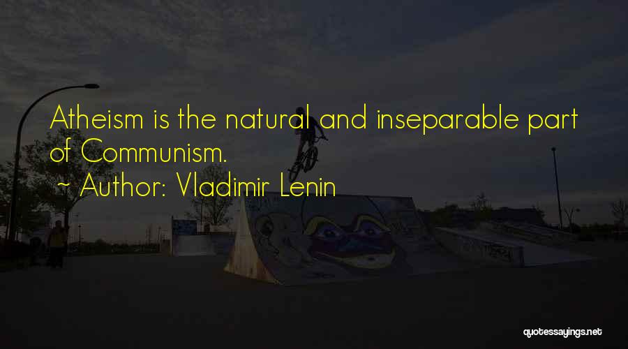 Vladimir Lenin Quotes: Atheism Is The Natural And Inseparable Part Of Communism.