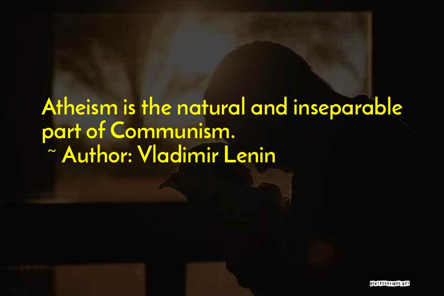 Vladimir Lenin Quotes: Atheism Is The Natural And Inseparable Part Of Communism.